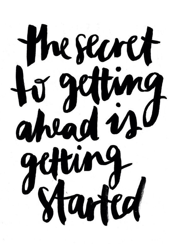 Secret to getting ahead is getting started